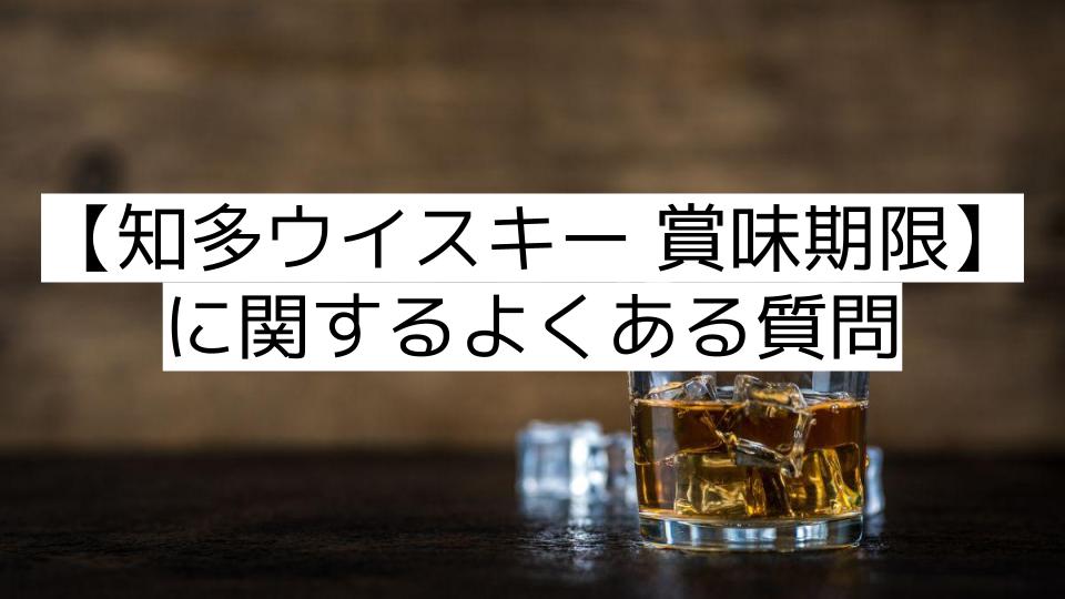 【知多ウイスキー 賞味期限】に関するよくある質問